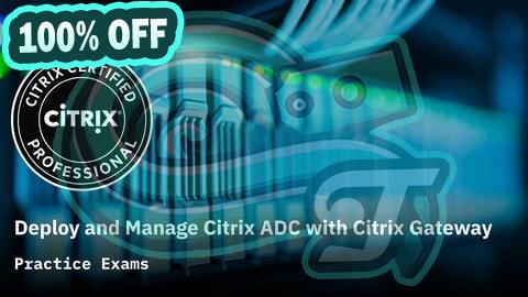 100% Free Coupon Deploy and Manage Citrix ADC with Citrix Gateway Prep Exams