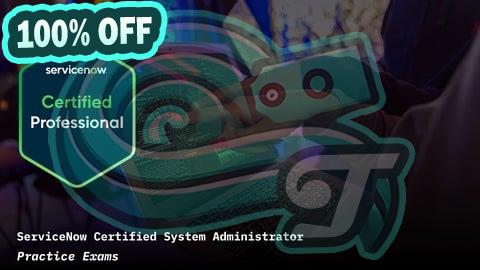 100% Free Coupon ServiceNow Certified System Administrator Practice Exams